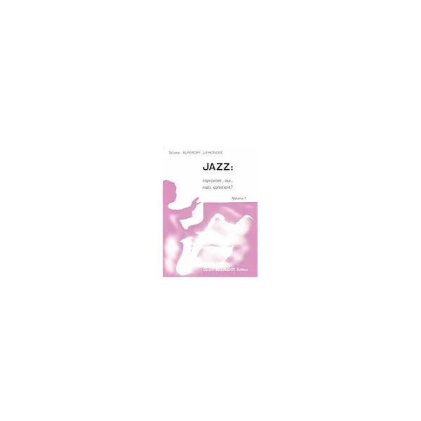 ALFEROFF-LEHONGRE Jazz: Improviser, Oui Mais Comment ?.... Vol 1